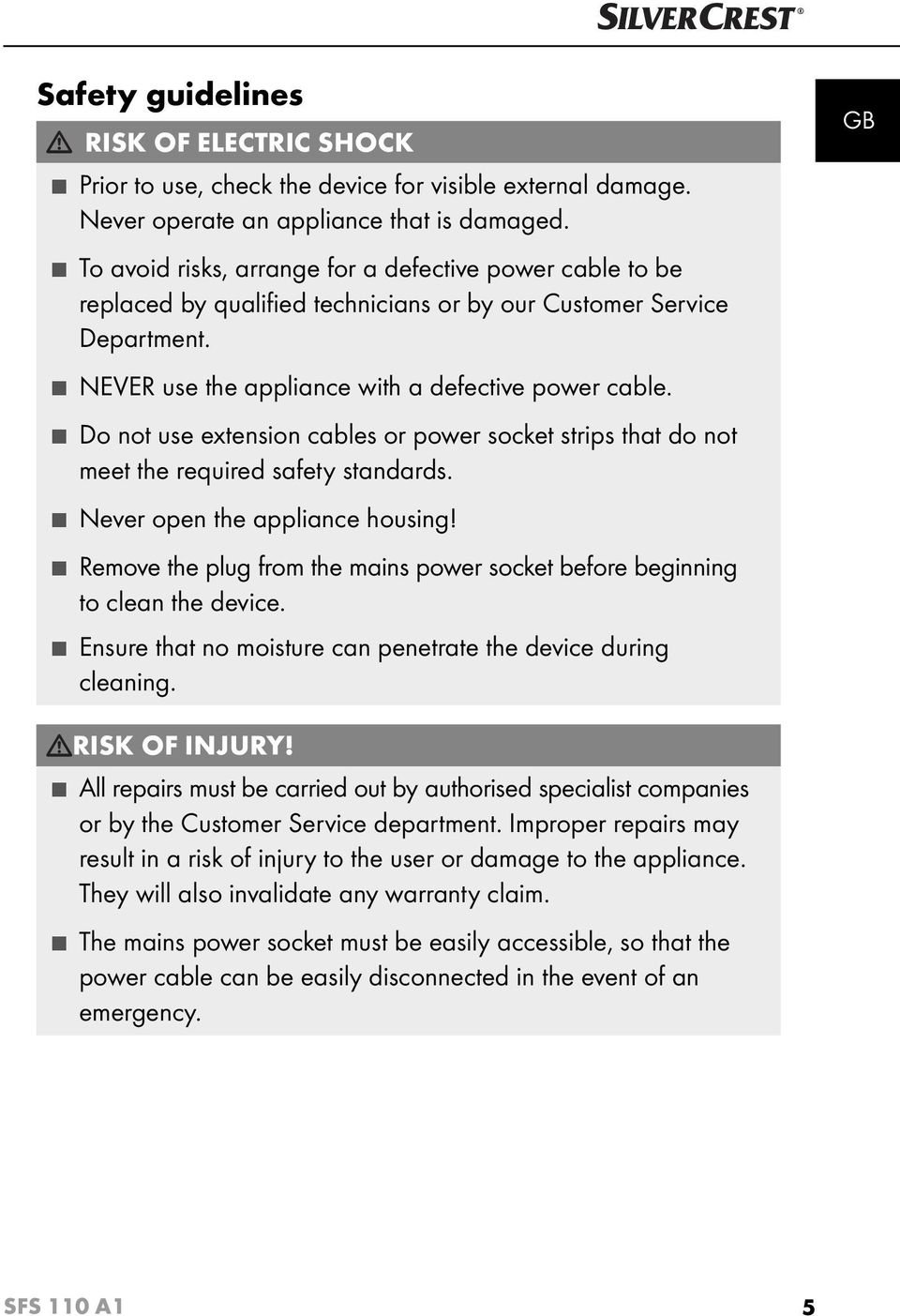 GB Do not use extension cables or power socket strips that do not meet the required safety standards. Never open the appliance housing!