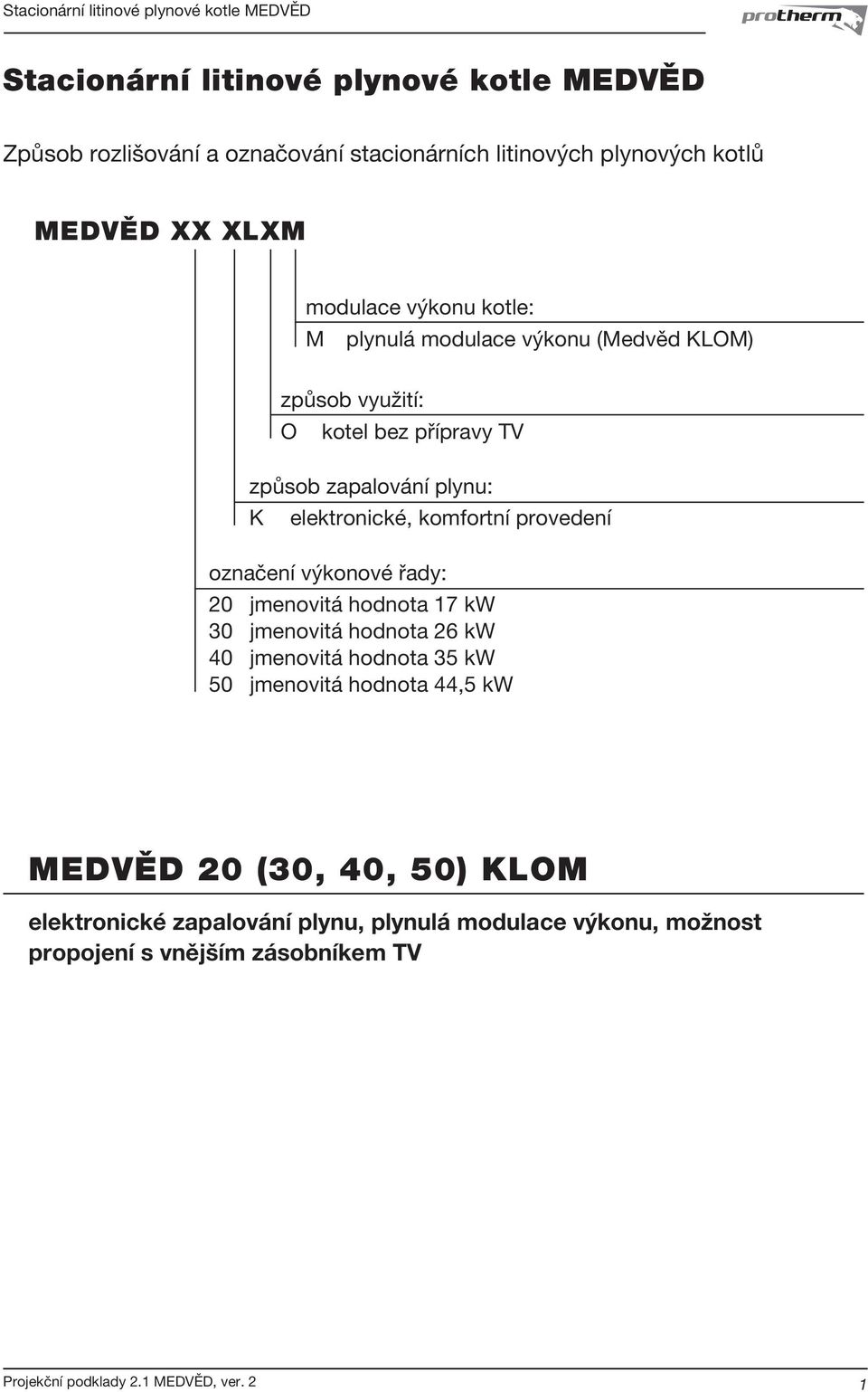 komfortní provedení označení výkonové řady: 20 jmenovitá hodnota 17 kw 30 jmenovitá hodnota 26 kw 40 jmenovitá hodnota 35 kw 50 jmenovitá