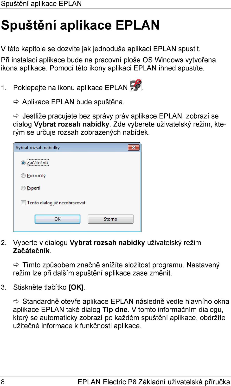 Jestliže pracujete bez správy práv aplikace EPLAN, zobrazí se dialog Vybrat rozsah nabídky. Zde vyberete uživatelský režim, kterým se určuje rozsah zobrazených nabídek. 2.