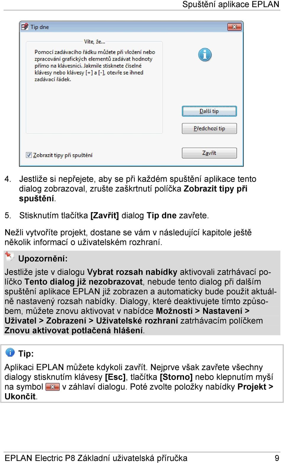 Upozornění: Jestliže jste v dialogu Vybrat rozsah nabídky aktivovali zatrhávací políčko Tento dialog již nezobrazovat, nebude tento dialog při dalším spuštění aplikace EPLAN již zobrazen a