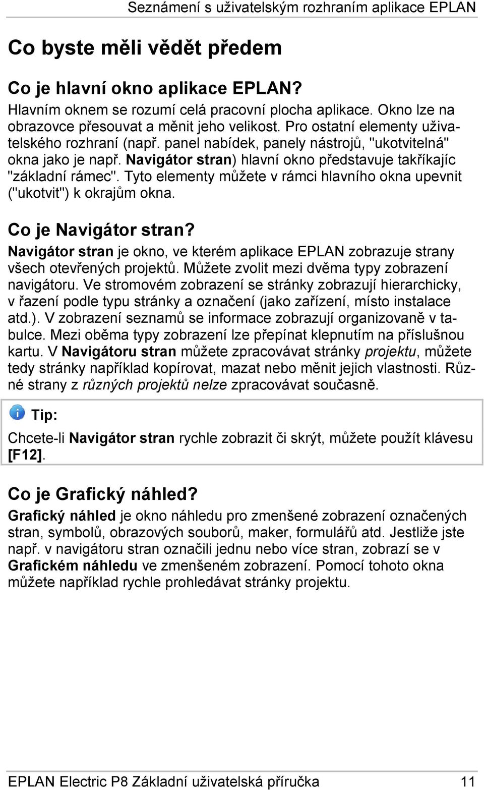 Navigátor stran) hlavní okno představuje takříkajíc "základní rámec". Tyto elementy můžete v rámci hlavního okna upevnit ("ukotvit") k okrajům okna. Co je Navigátor stran?