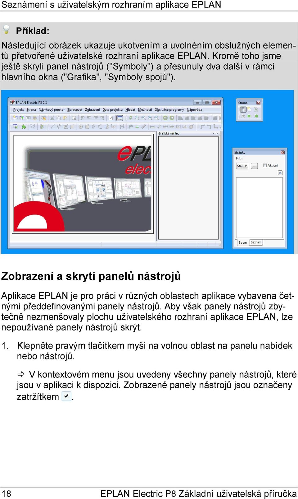 Zobrazení a skrytí panelů nástrojů Aplikace EPLAN je pro práci v různých oblastech aplikace vybavena četnými předdefinovanými panely nástrojů.