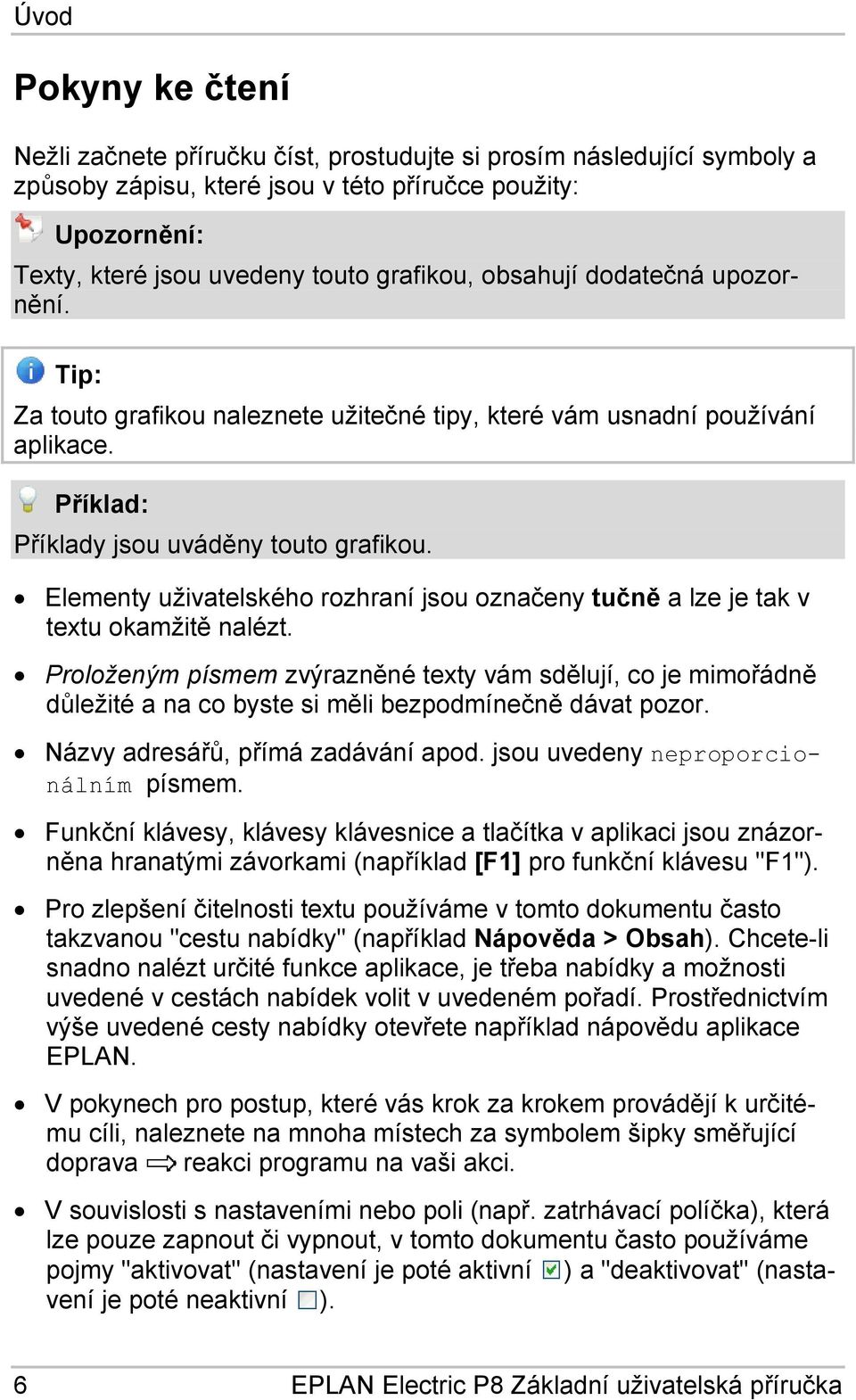 Elementy uživatelského rozhraní jsou označeny tučně a lze je tak v textu okamžitě nalézt.