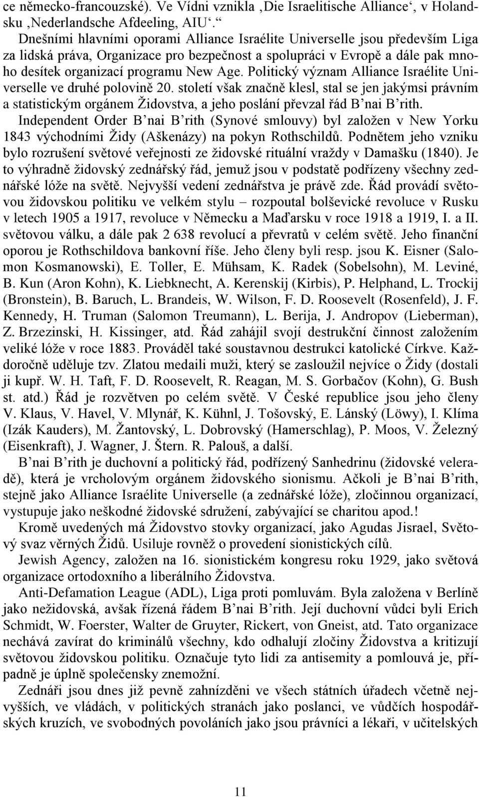 Politický význam Alliance Israélite Universelle ve druhé polovině 20. století však značně klesl, stal se jen jakýmsi právním a statistickým orgánem Židovstva, a jeho poslání převzal řád B nai B rith.