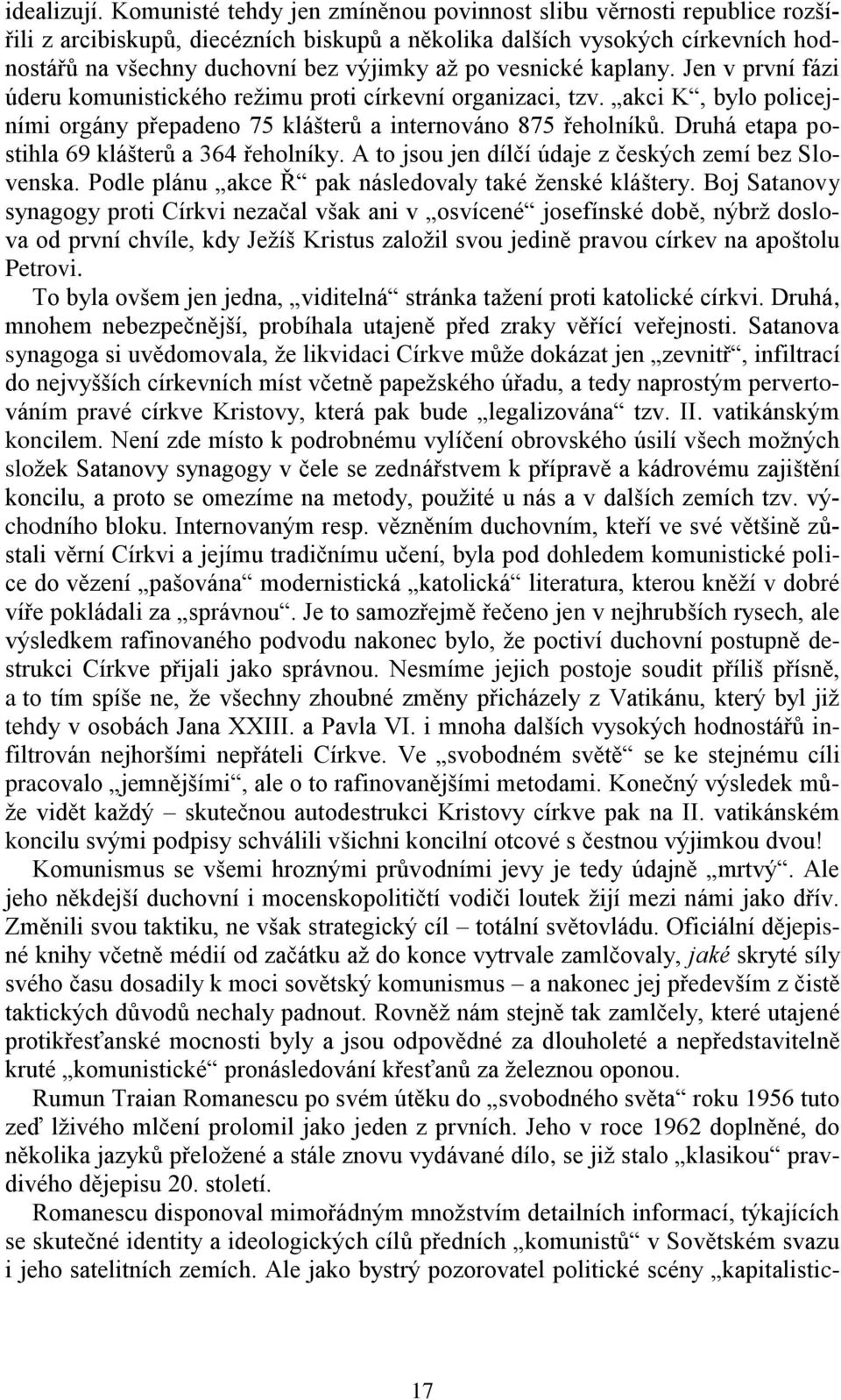 vesnické kaplany. Jen v první fázi úderu komunistického režimu proti církevní organizaci, tzv. akci K, bylo policejními orgány přepadeno 75 klášterů a internováno 875 řeholníků.