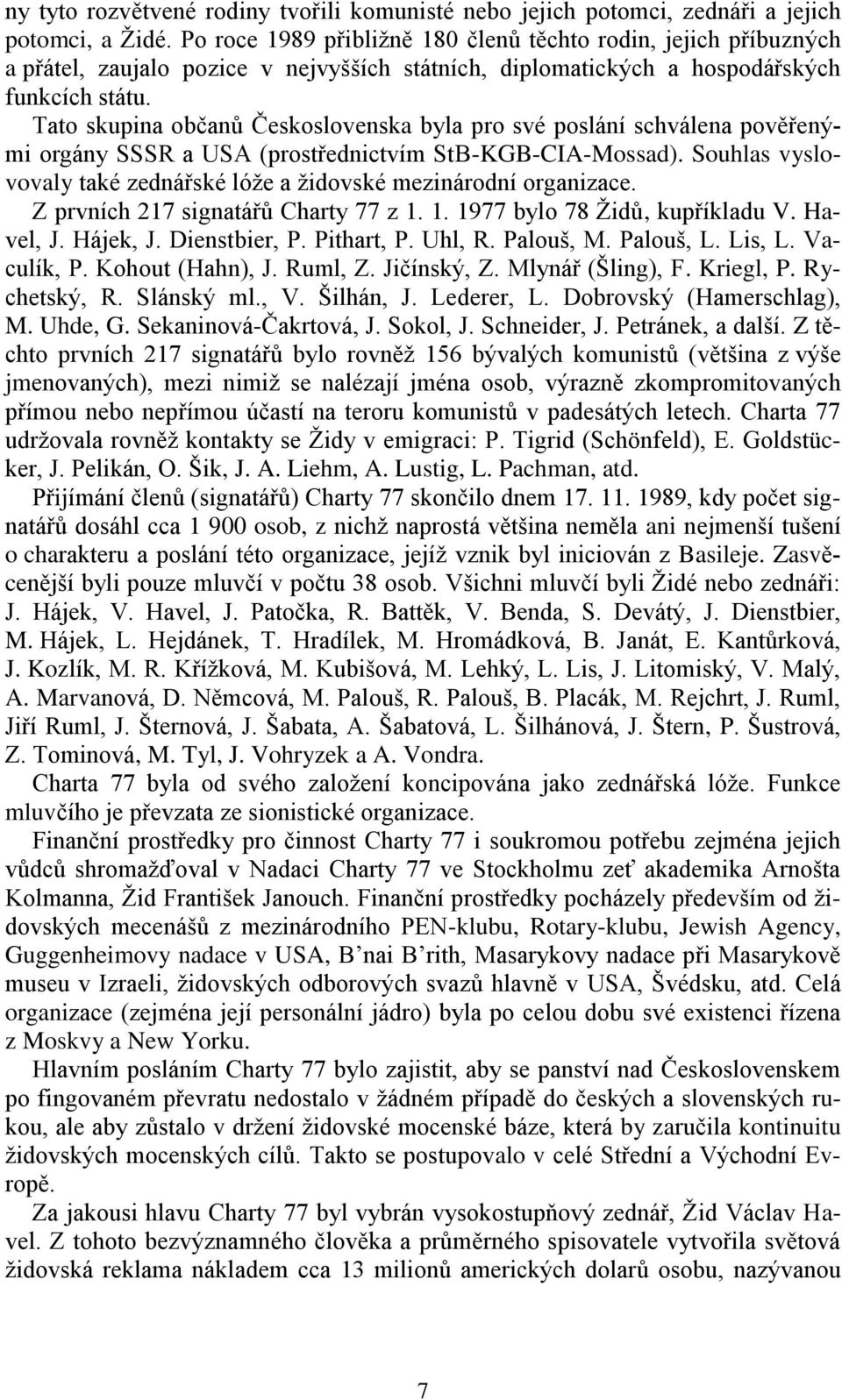 Tato skupina občanů Československa byla pro své poslání schválena pověřenými orgány SSSR a USA (prostřednictvím StB-KGB-CIA-Mossad).