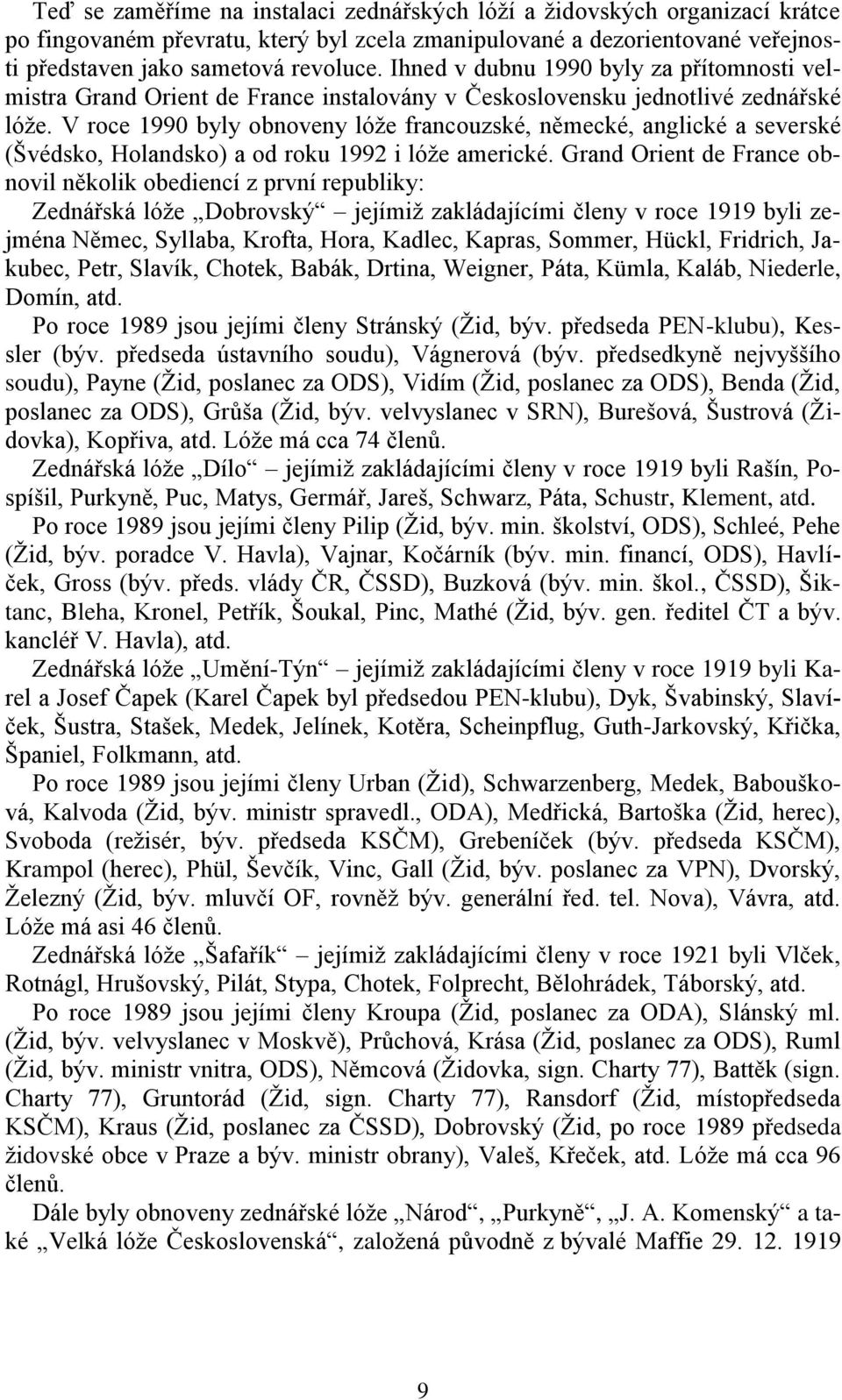 V roce 1990 byly obnoveny lóže francouzské, německé, anglické a severské (Švédsko, Holandsko) a od roku 1992 i lóže americké.