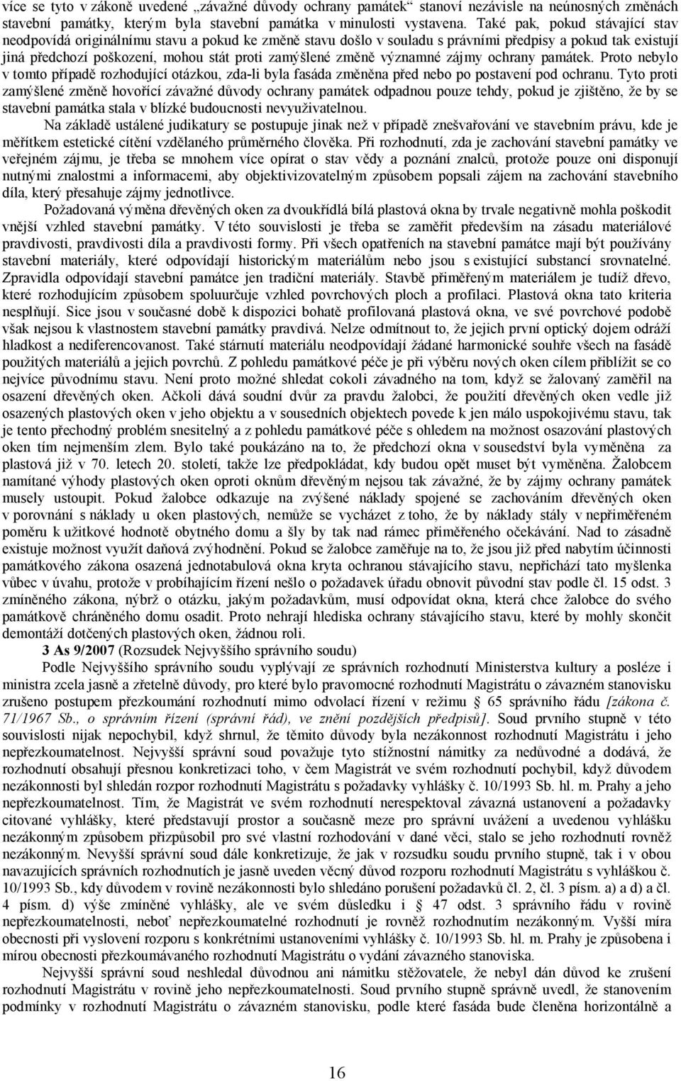 významné zájmy ochrany památek. Proto nebylo v tomto případě rozhodující otázkou, zda-li byla fasáda změněna před nebo po postavení pod ochranu.