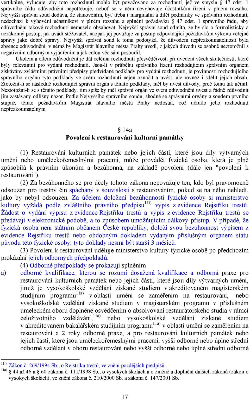 Nejvyšší správní soud dodává, že stanovením, byť třeba i marginální a dílčí podmínky ve správním rozhodnutí, nedochází k vyhovění účastníkovi v plném rozsahu a splnění požadavků 47 odst.