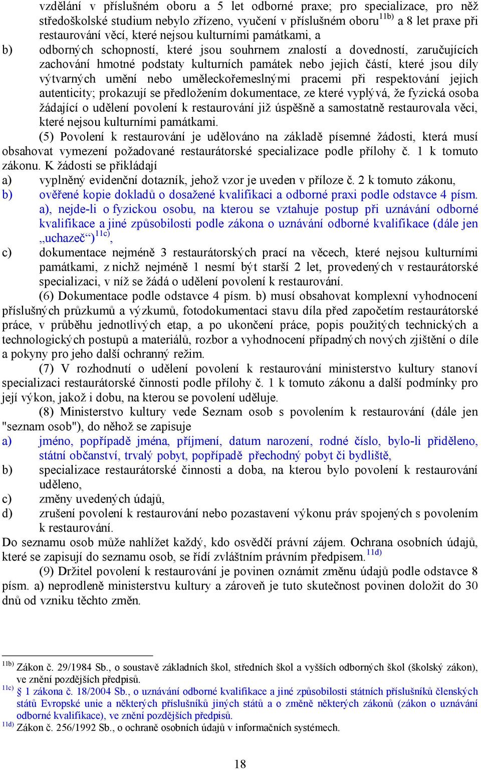 umění nebo uměleckořemeslnými pracemi při respektování jejich autenticity; prokazují se předložením dokumentace, ze které vyplývá, že fyzická osoba žádající o udělení povolení k restaurování již