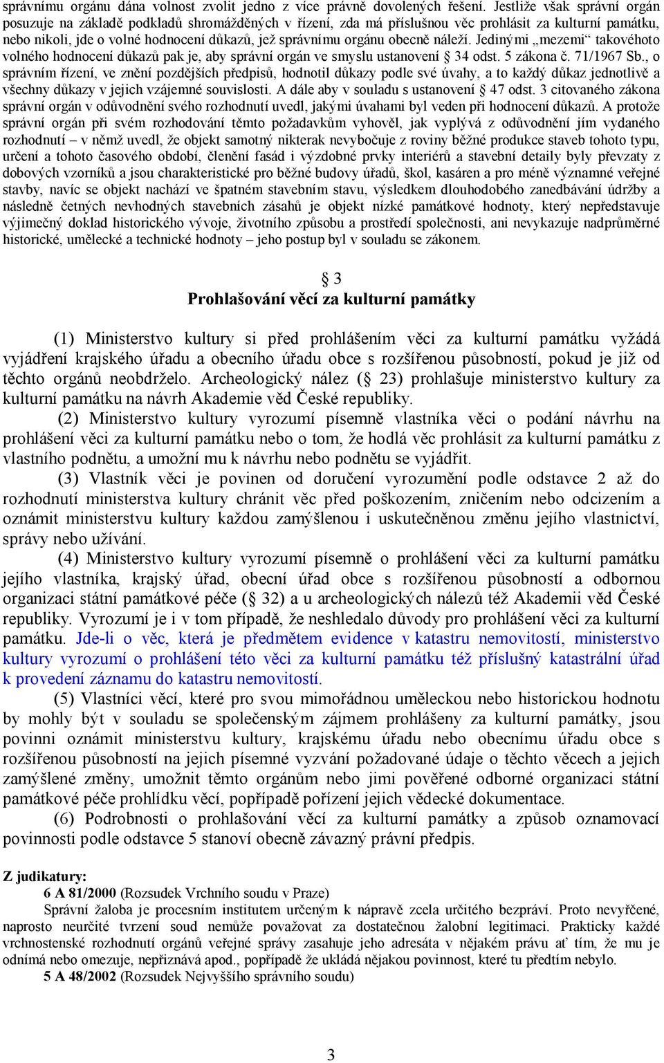 obecně náleží. Jedinými mezemi takovéhoto volného hodnocení důkazů pak je, aby správní orgán ve smyslu ustanovení 34 odst. 5 zákona č. 71/1967 Sb.