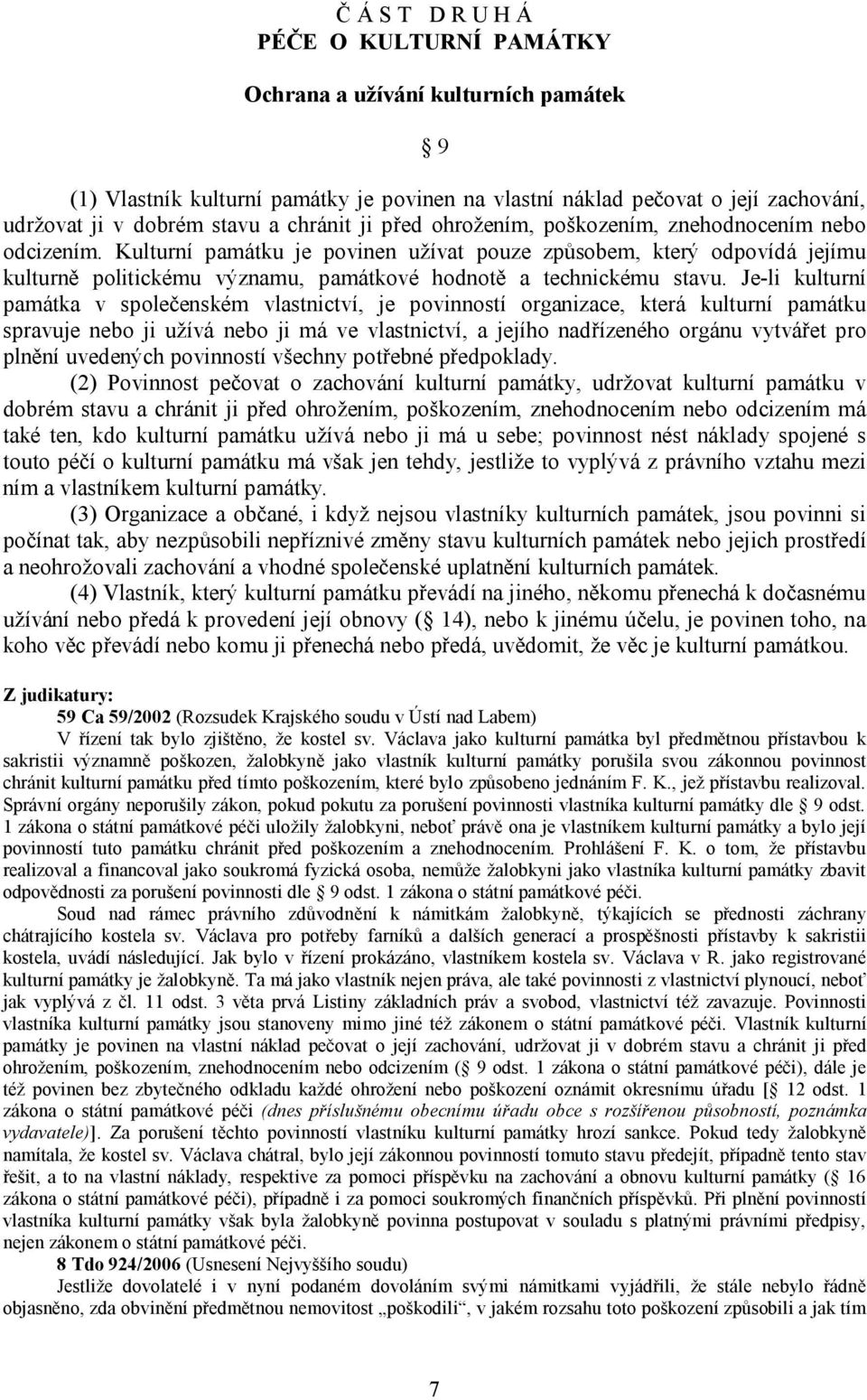 Kulturní památku je povinen užívat pouze způsobem, který odpovídá jejímu kulturně politickému významu, památkové hodnotě a technickému stavu.