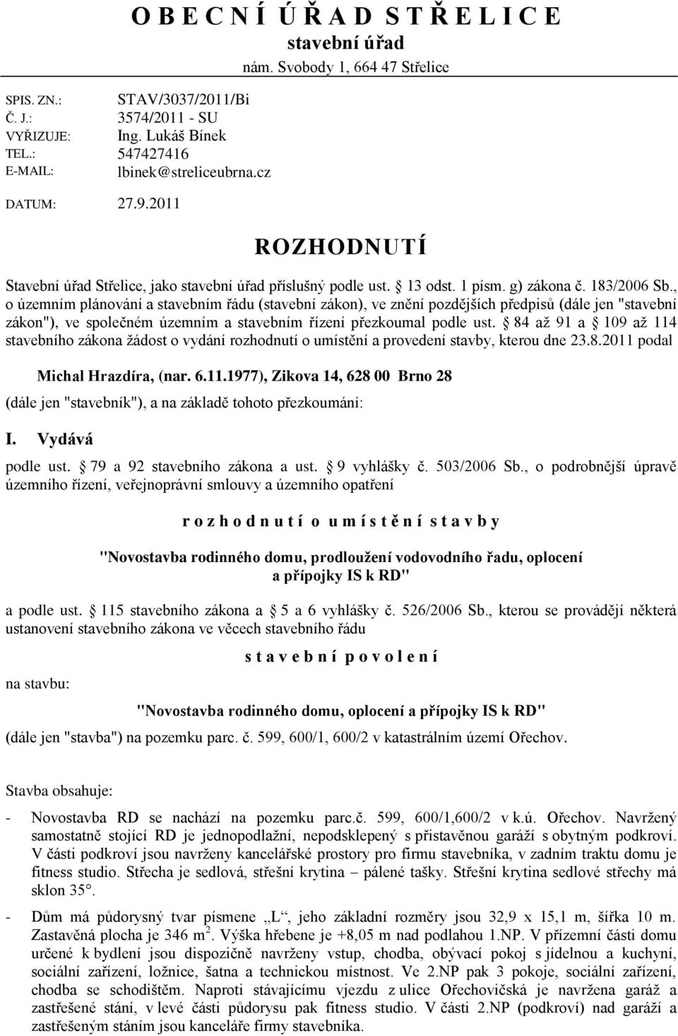 , o územním plánování a stavebním řádu (stavební zákon), ve znění pozdějších předpisů (dále jen "stavební zákon"), ve společném územním a stavebním řízení přezkoumal podle ust.