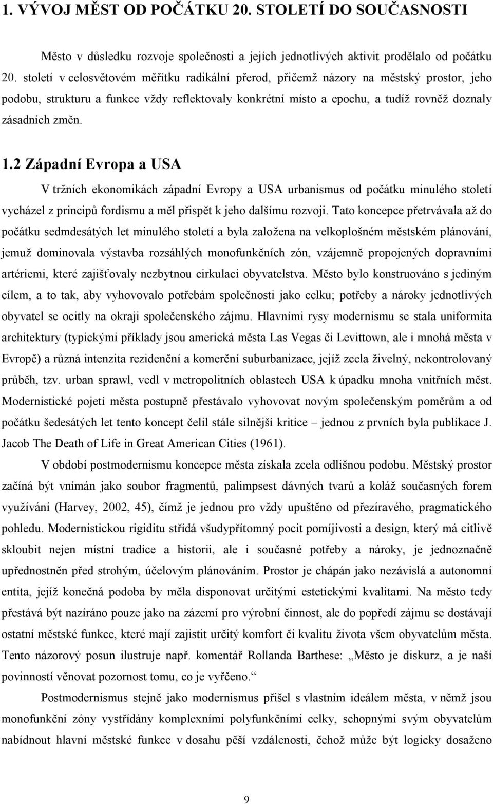 1.2 Západní Evropa a USA V tržních ekonomikách západní Evropy a USA urbanismus od počátku minulého století vycházel z principů fordismu a měl přispět k jeho dalšímu rozvoji.