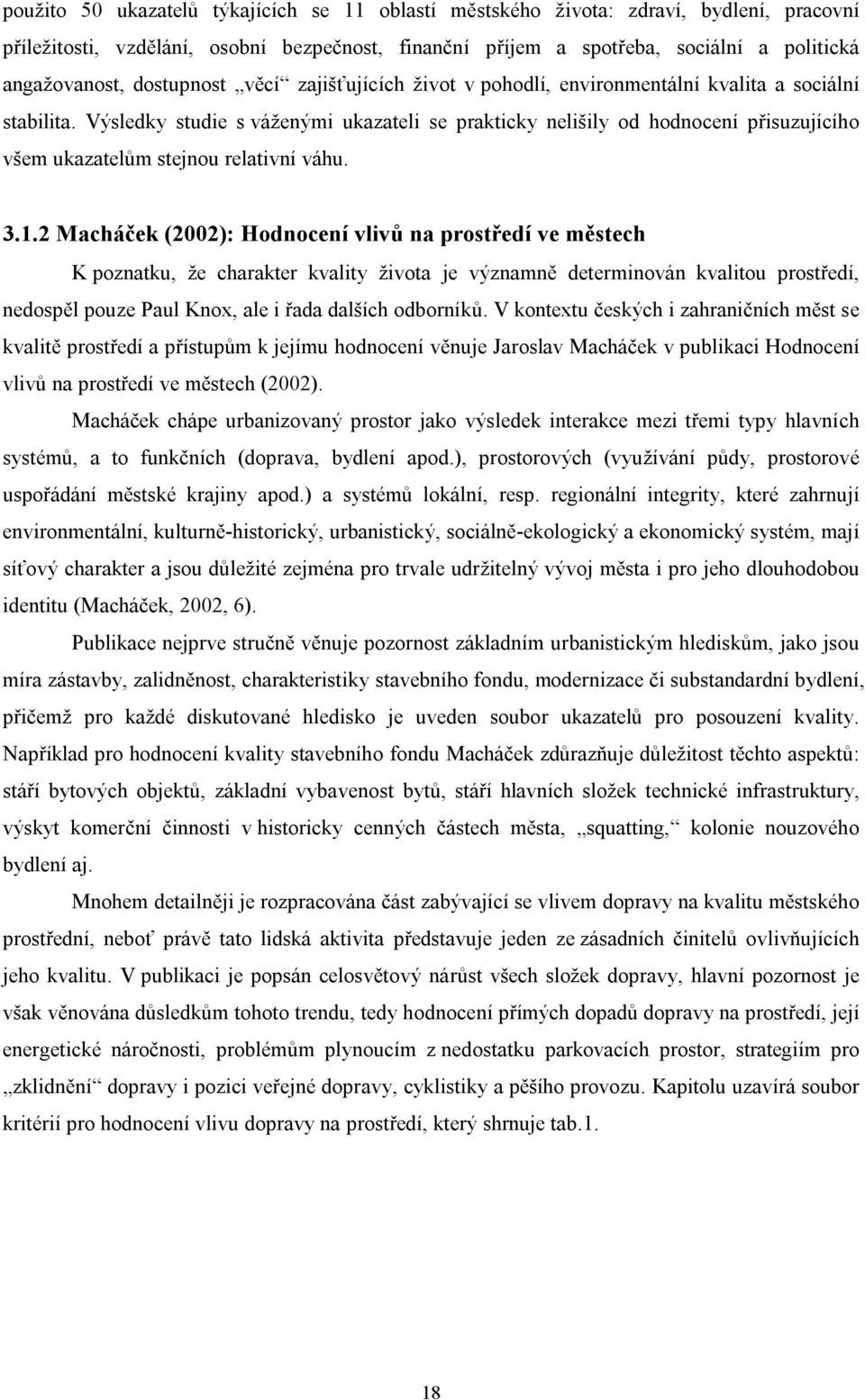 Výsledky studie s váženými ukazateli se prakticky nelišily od hodnocení přisuzujícího všem ukazatelům stejnou relativní váhu. 3.1.