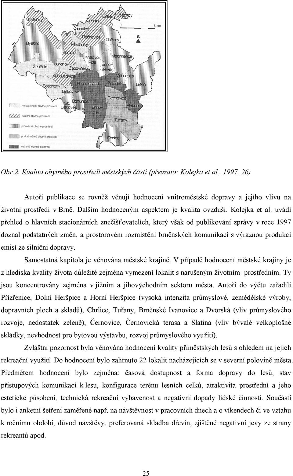 uvádí přehled o hlavních stacionárních znečišťovatelích, který však od publikování zprávy v roce 1997 doznal podstatných změn, a prostorovém rozmístění brněnských komunikací s výraznou produkcí emisí