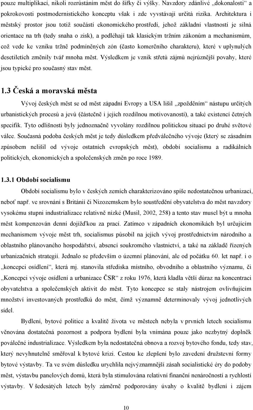 mechanismům, což vede ke vzniku tržně podmíněných zón (často komerčního charakteru), které v uplynulých desetiletích změnily tvář mnoha měst.