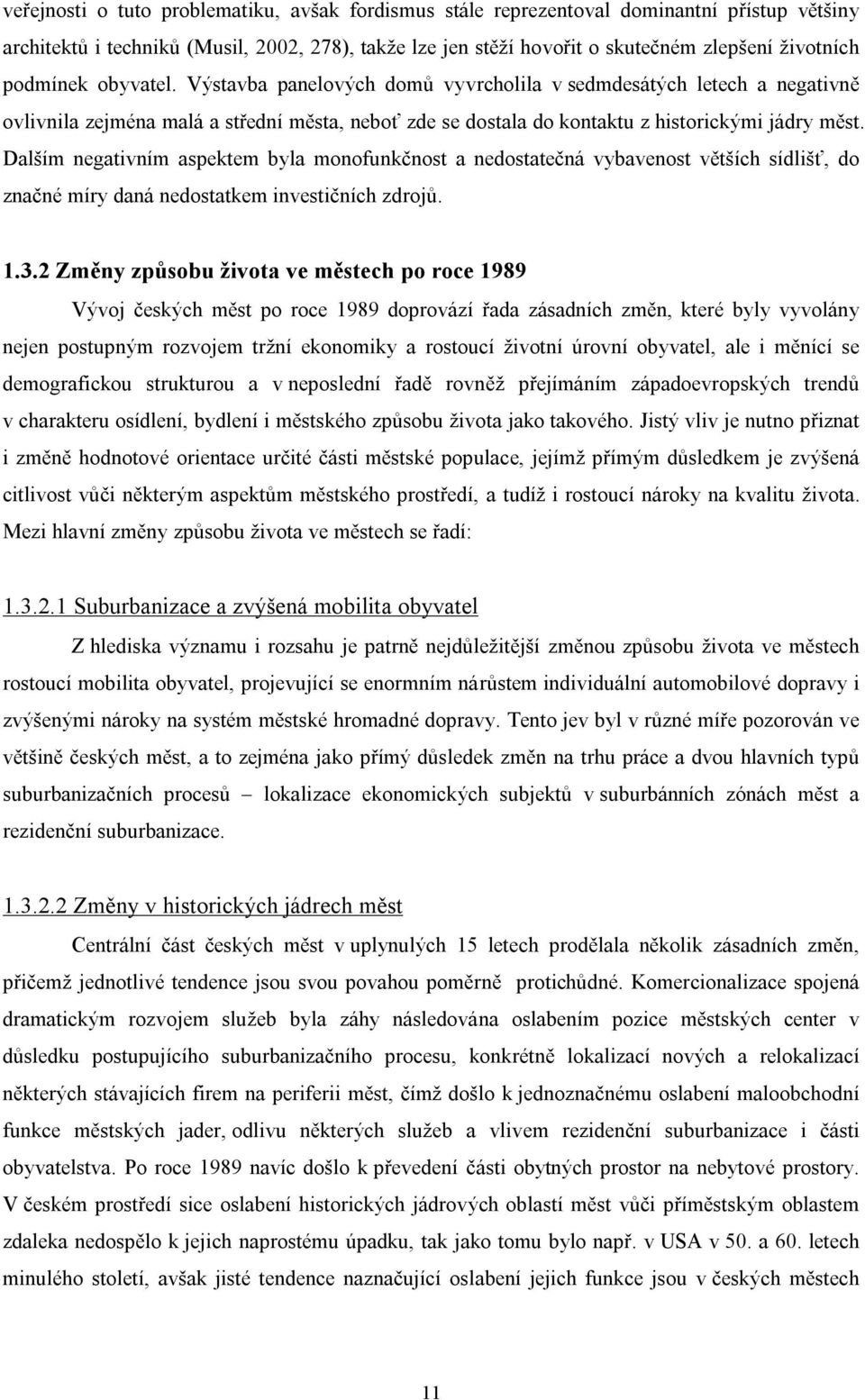 Dalším negativním aspektem byla monofunkčnost a nedostatečná vybavenost větších sídlišť, do značné míry daná nedostatkem investičních zdrojů. 1.3.