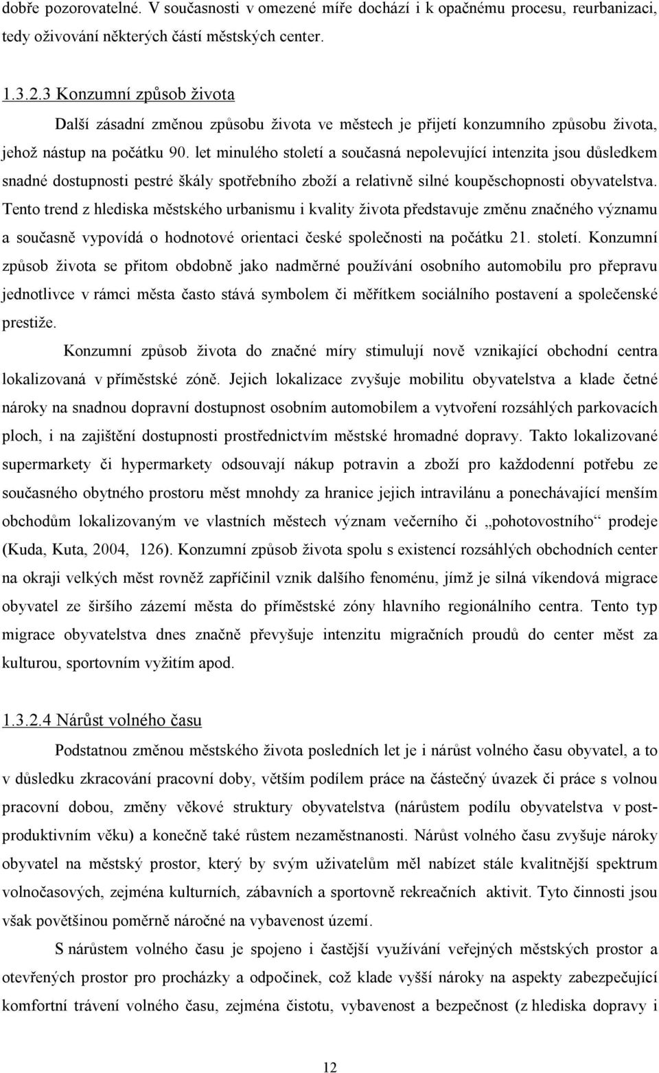 let minulého století a současná nepolevující intenzita jsou důsledkem snadné dostupnosti pestré škály spotřebního zboží a relativně silné koupěschopnosti obyvatelstva.