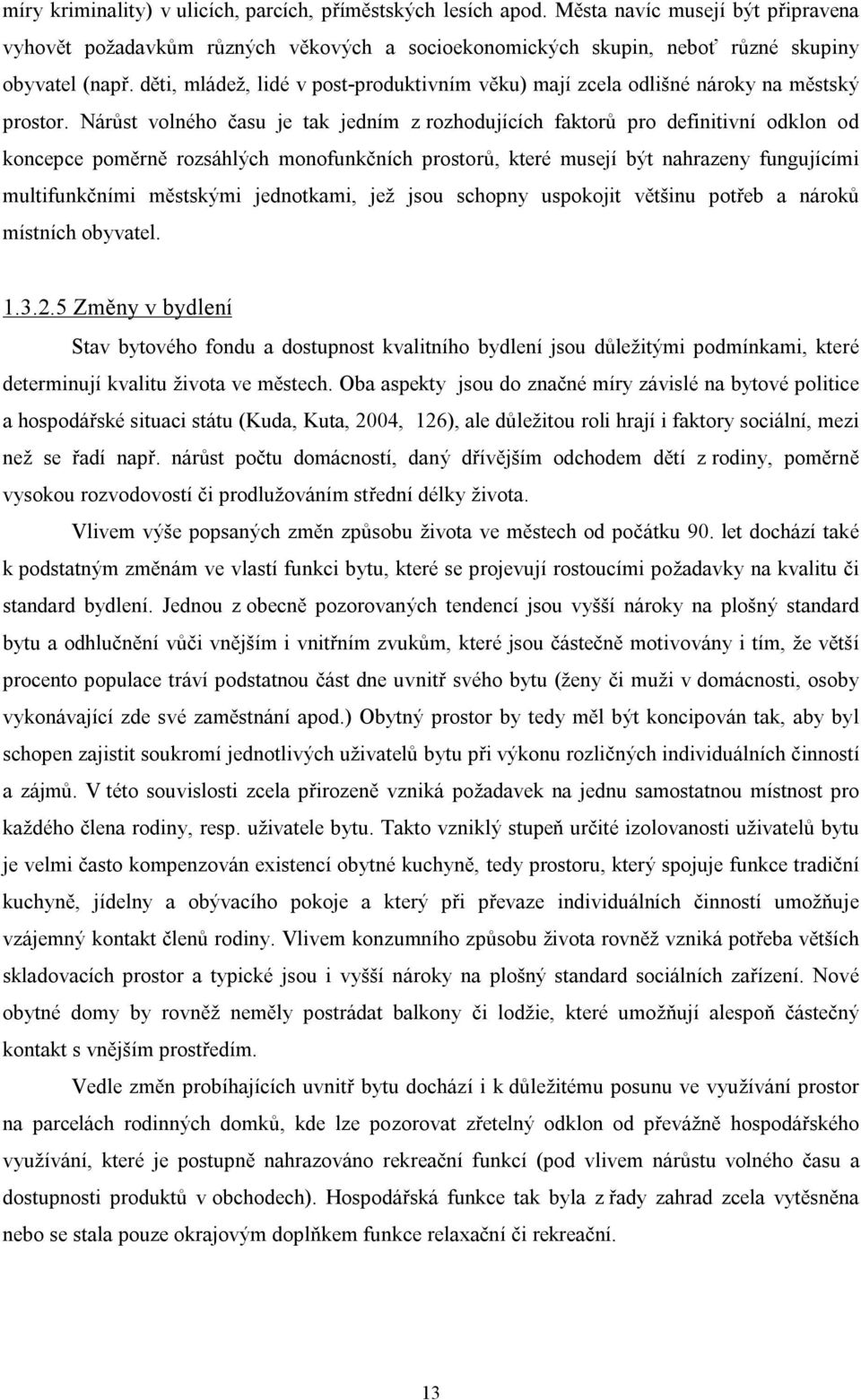 Nárůst volného času je tak jedním z rozhodujících faktorů pro definitivní odklon od koncepce poměrně rozsáhlých monofunkčních prostorů, které musejí být nahrazeny fungujícími multifunkčními městskými