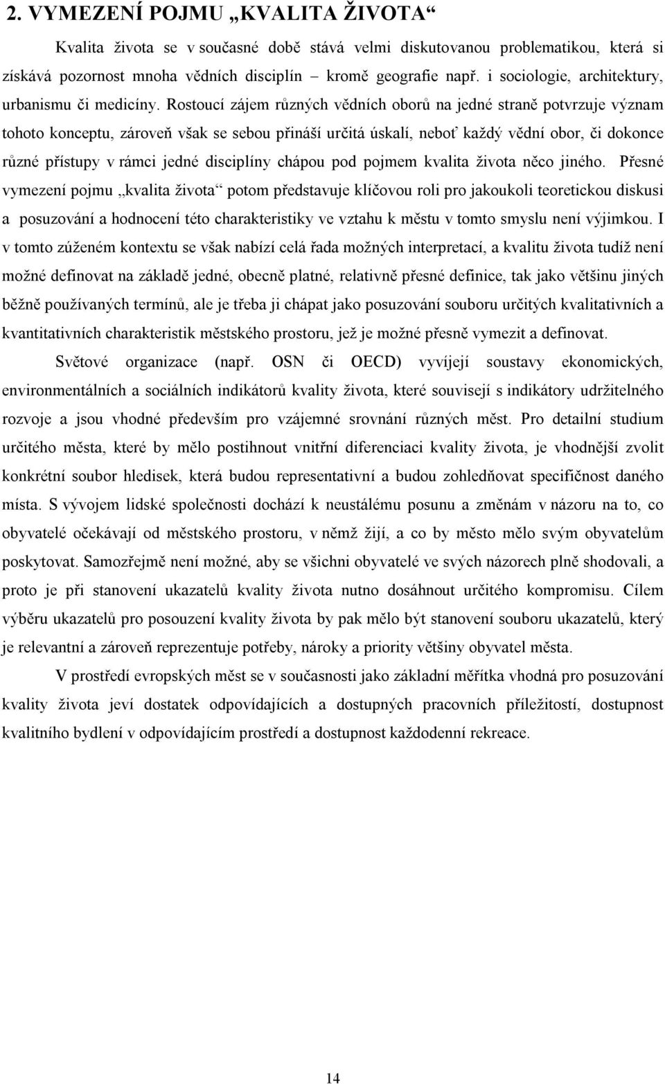 Rostoucí zájem různých vědních oborů na jedné straně potvrzuje význam tohoto konceptu, zároveň však se sebou přináší určitá úskalí, neboť každý vědní obor, či dokonce různé přístupy v rámci jedné