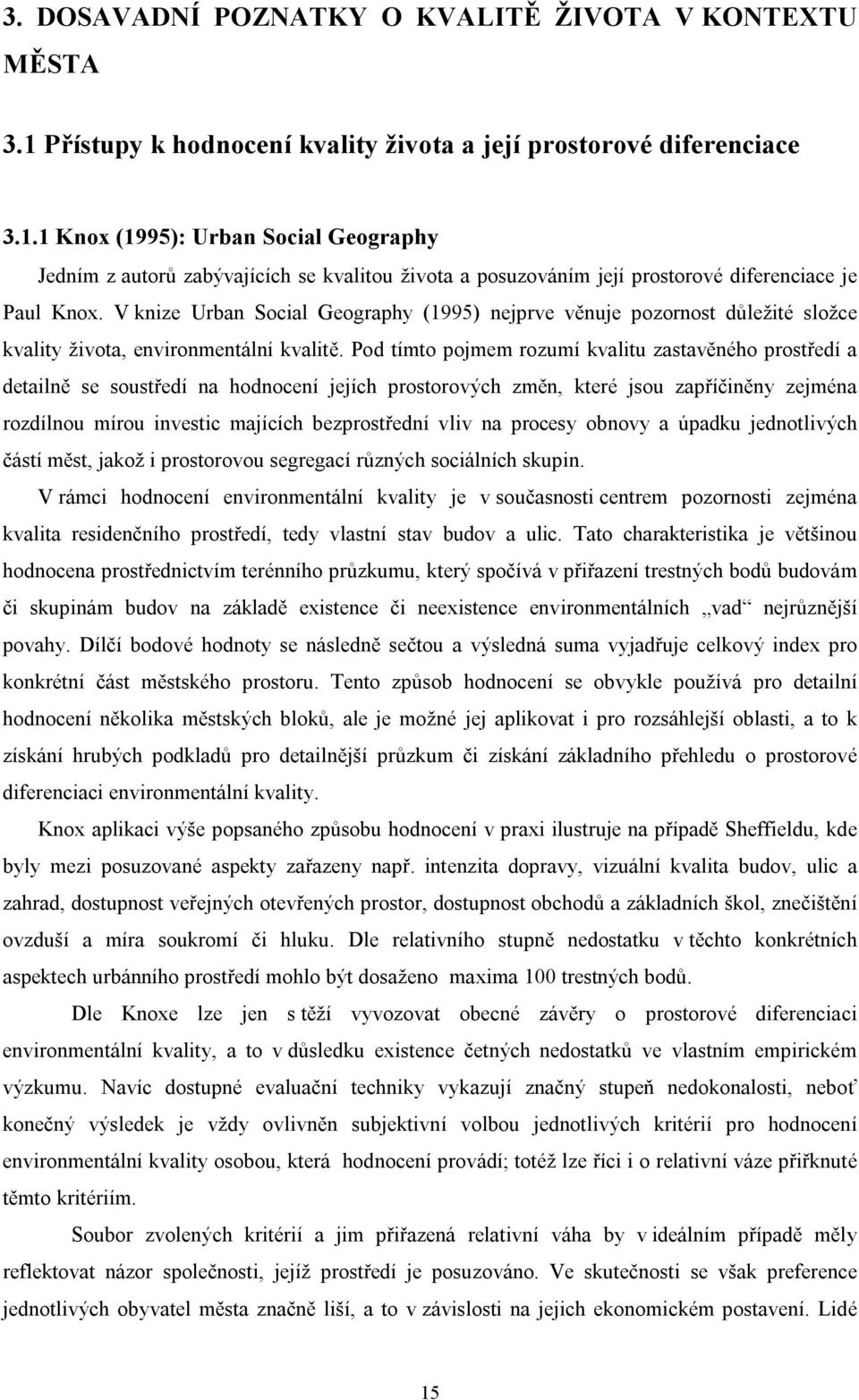 1 Knox (1995): Urban Social Geography Jedním z autorů zabývajících se kvalitou života a posuzováním její prostorové diferenciace je Paul Knox.