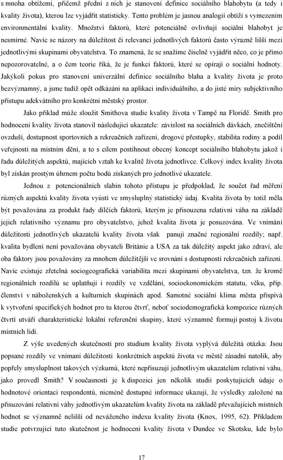 Navíc se názory na důležitost či relevanci jednotlivých faktorů často výrazně lišší mezi jednotlivými skupinami obyvatelstva.