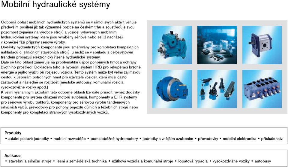 Dodávky hydraulických komponentů jsou směřovány pro kompletaci kompaktních nakladačů či silničních stavebních strojů, u nichž se v souladu s celosvětovým trendem prosazují elektronicky řízené