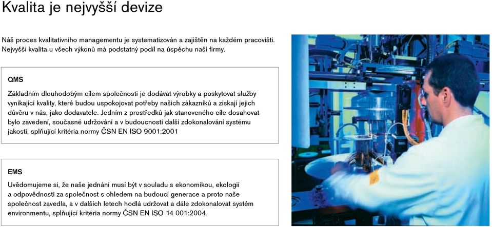 Jedním z prostředků jak stanoveného cíle dosahovat bylo zavedení, současné udržování a v budoucnosti další zdokonalování systému jakosti, splňující kritéria normy ČSN EN ISO 9001:2001 EMS Uvědomujeme