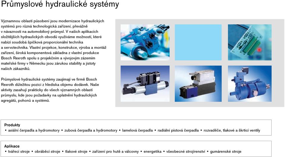 Vlastní projekce, konstrukce, výroba a montáž zařízení, široká komponentová základna z vlastní produkce Bosch Rexroth spolu s projekčním a vývojovým zázemím mateřské firmy v Německu jsou zárukou