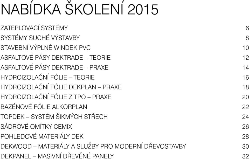 18 HYDROIZOLAČNÍ FÓLIE Z TPO PRAXE 20 BAZÉNOVÉ FÓLIE ALKORPLAN 22 TOPDEK SYSTÉM ŠIKMÝCH STŘECH 24 SÁDROVÉ OMÍTKY