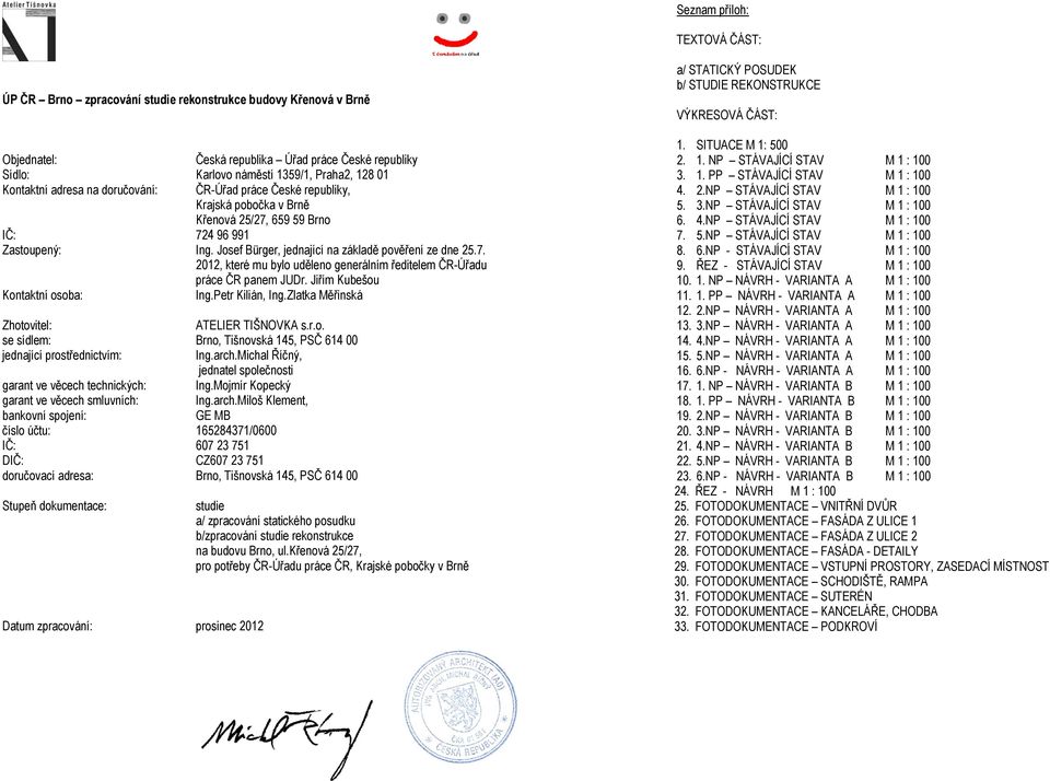 7. 2012, které mu bylo uděleno generálním ředitelem ČR-Úřadu práce ČR panem JUDr. Jiřím Kubešou Kontaktní osoba: Ing.Petr Kilián, Ing.Zlatka Měřinská Zhotovitel: ATELIER TIŠNOVKA s.r.o. se sídlem: Brno, Tišnovská 145, PSČ 614 00 jednající prostřednictvím: Ing.