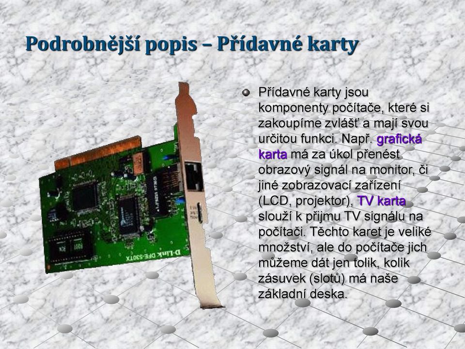 grafická karta má za úkol přenést obrazový signál na monitor, či jiné zobrazovací zařízení (LCD,