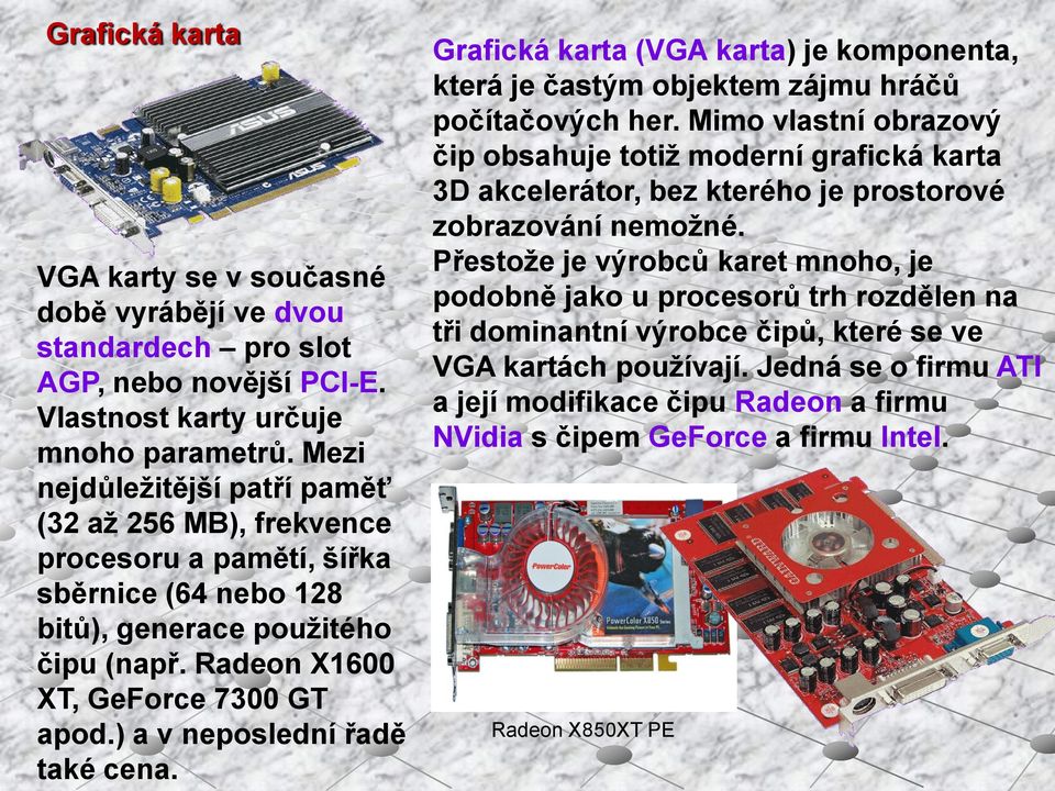 ) a v neposlední řadě také cena. Grafická karta (VGA karta) je komponenta, která je častým objektem zájmu hráčů počítačových her.