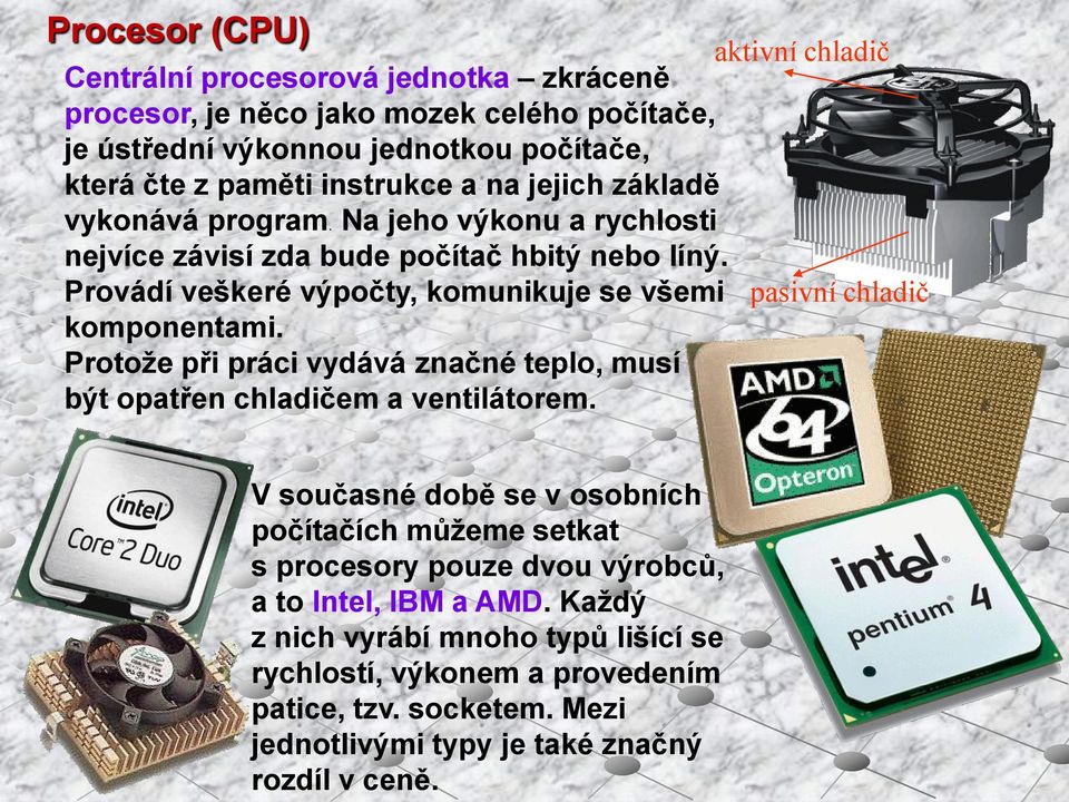 Provádí veškeré výpočty, komunikuje se všemi pasivní chladič komponentami. Protože při práci vydává značné teplo, musí být opatřen chladičem a ventilátorem.