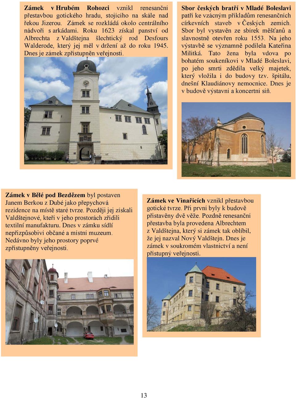 Sbor českých bratří v Mladé Boleslavi patří ke vzácným příkladům renesančních církevních staveb v Českých zemích. Sbor byl vystavěn ze sbírek měšťanů a slavnostně otevřen roku 1553.