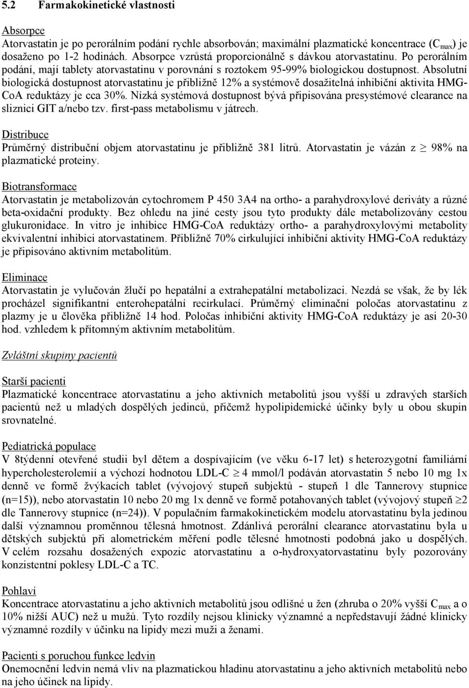 Absolutní biologická dostupnost atorvastatinu je přibližně 12% a systémově dosažitelná inhibiční aktivita HMG- CoA reduktázy je cca 30%.