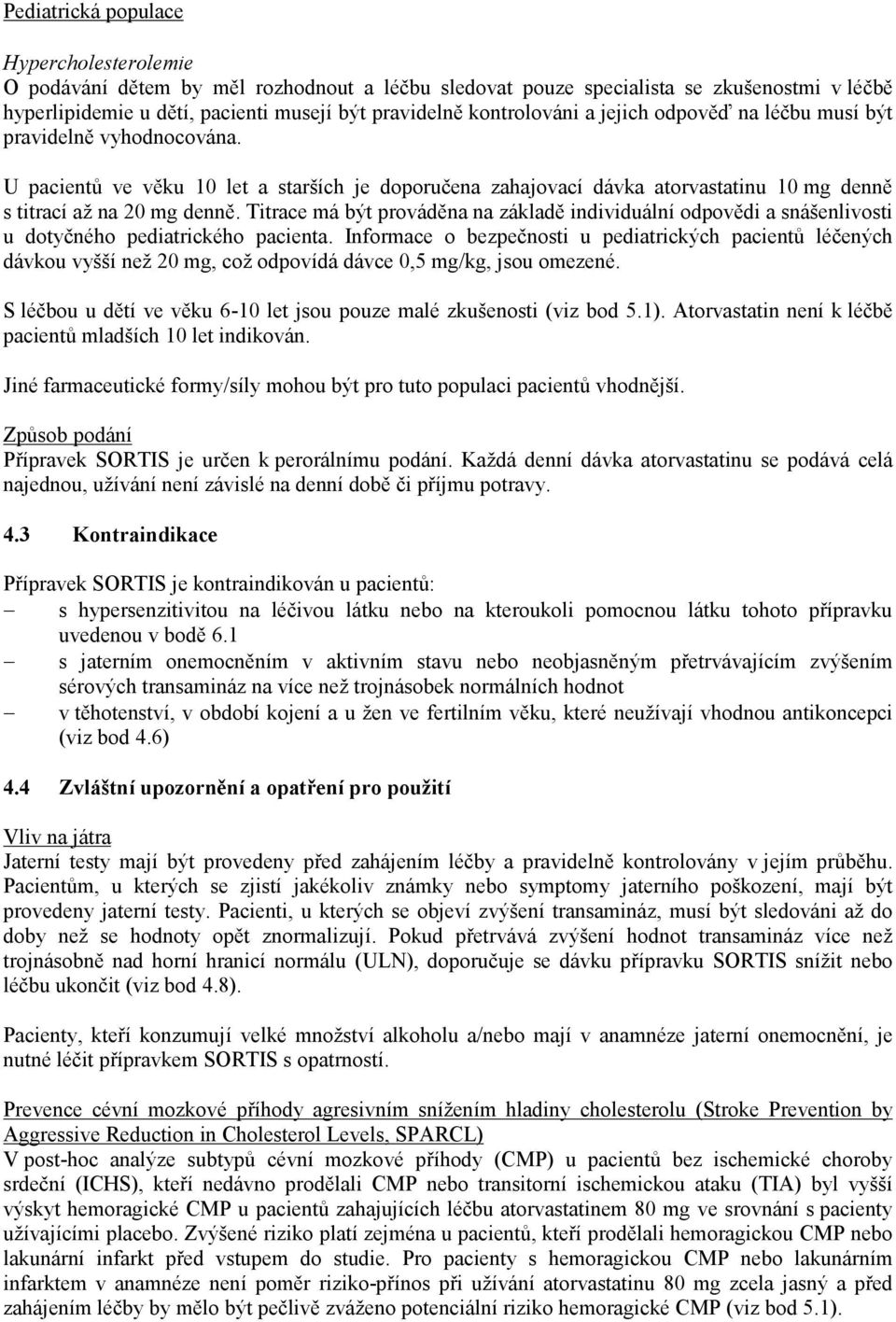 Titrace má být prováděna na základě individuální odpovědi a snášenlivosti u dotyčného pediatrického pacienta.