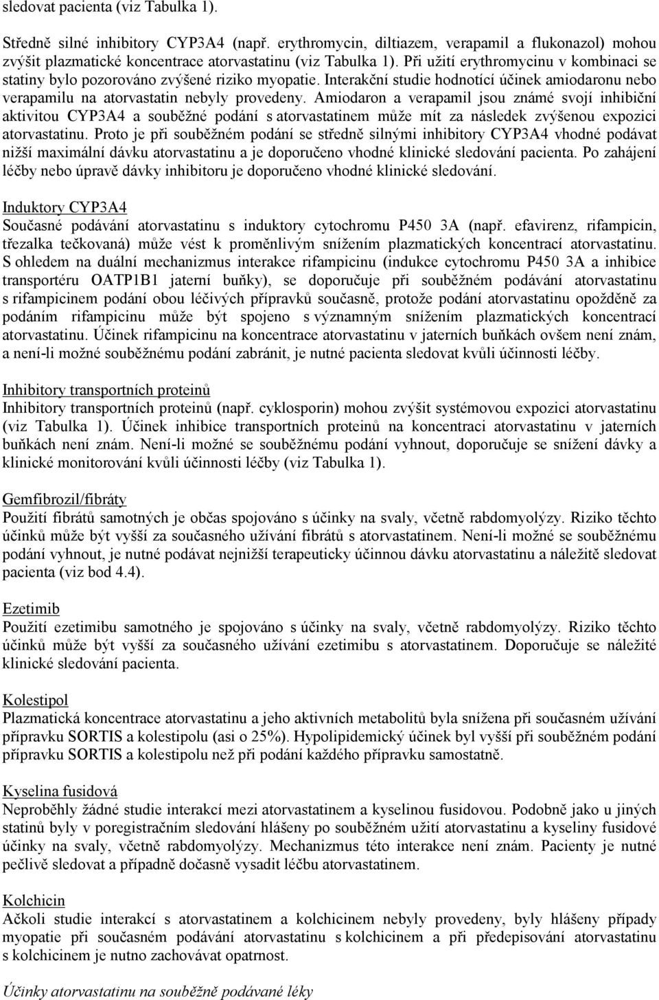 Amiodaron a verapamil jsou známé svojí inhibiční aktivitou CYP3A4 a souběžné podání s atorvastatinem může mít za následek zvýšenou expozici atorvastatinu.