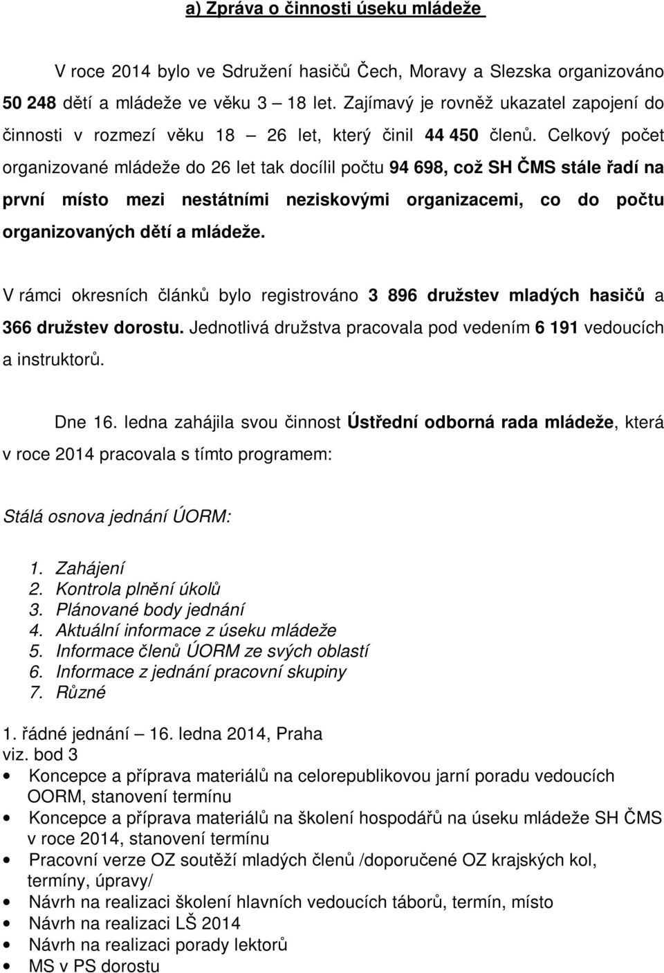 Celkový počet organizované mládeže do 26 let tak docílil počtu 94 698, což SH ČMS stále řadí na první místo mezi nestátními neziskovými organizacemi, co do počtu organizovaných dětí a mládeže.