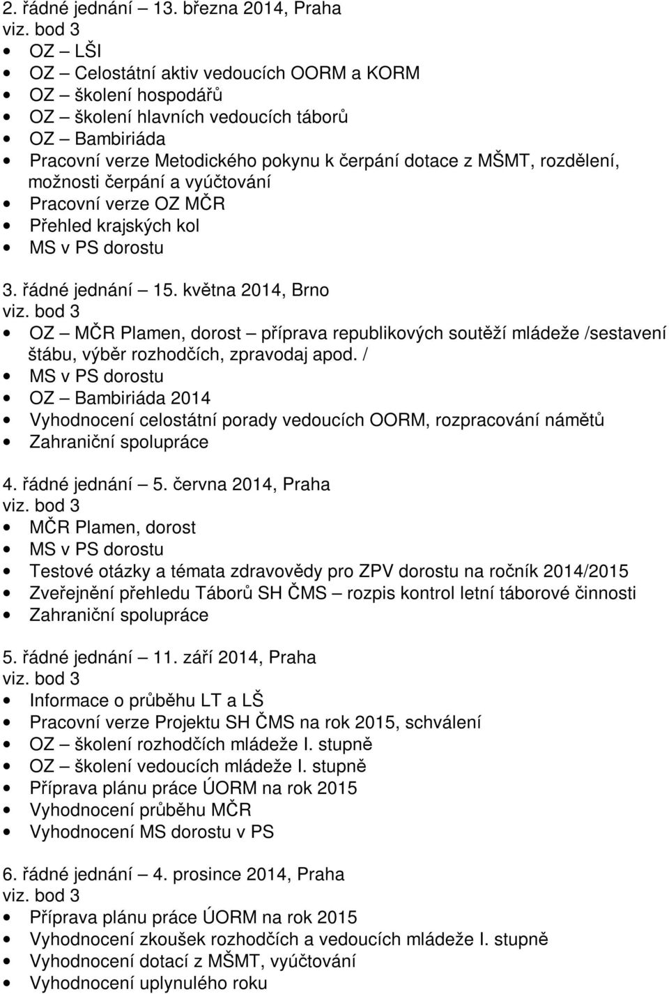 možnosti čerpání a vyúčtování Pracovní verze OZ MČR Přehled krajských kol MS v PS dorostu 3. řádné jednání 15. května 2014, Brno viz.