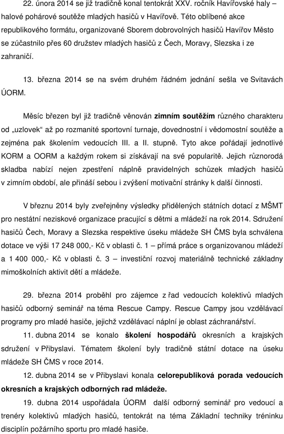 března 2014 se na svém druhém řádném jednání sešla ve Svitavách Měsíc březen byl již tradičně věnován zimním soutěžím různého charakteru od uzlovek až po rozmanité sportovní turnaje, dovednostní i