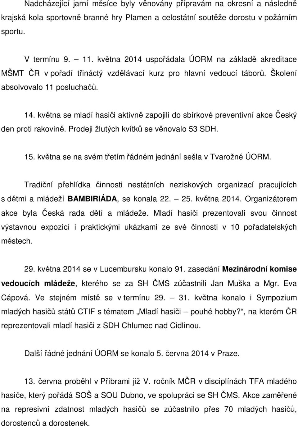 května se mladí hasiči aktivně zapojili do sbírkové preventivní akce Český den proti rakovině. Prodeji žlutých kvítků se věnovalo 53 SDH. 15.