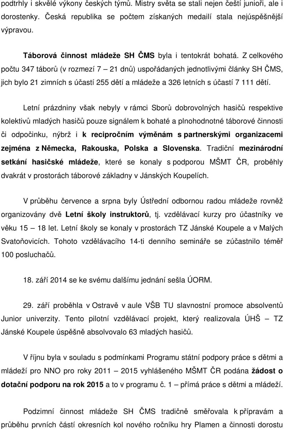 Z celkového počtu 347 táborů (v rozmezí 7 21 dnů) uspořádaných jednotlivými články SH ČMS, jich bylo 21 zimních s účastí 255 dětí a mládeže a 326 letních s účastí 7 111 dětí.