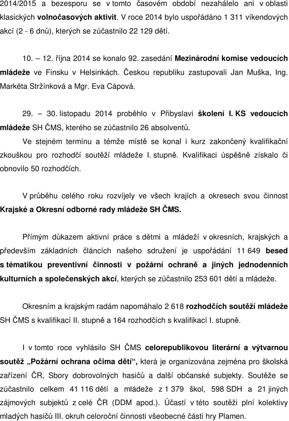 Českou republiku zastupovali Jan Muška, Ing. Markéta Stržínková a Mgr. Eva Cápová. 29. 30. listopadu 2014 proběhlo v Přibyslavi školení I.