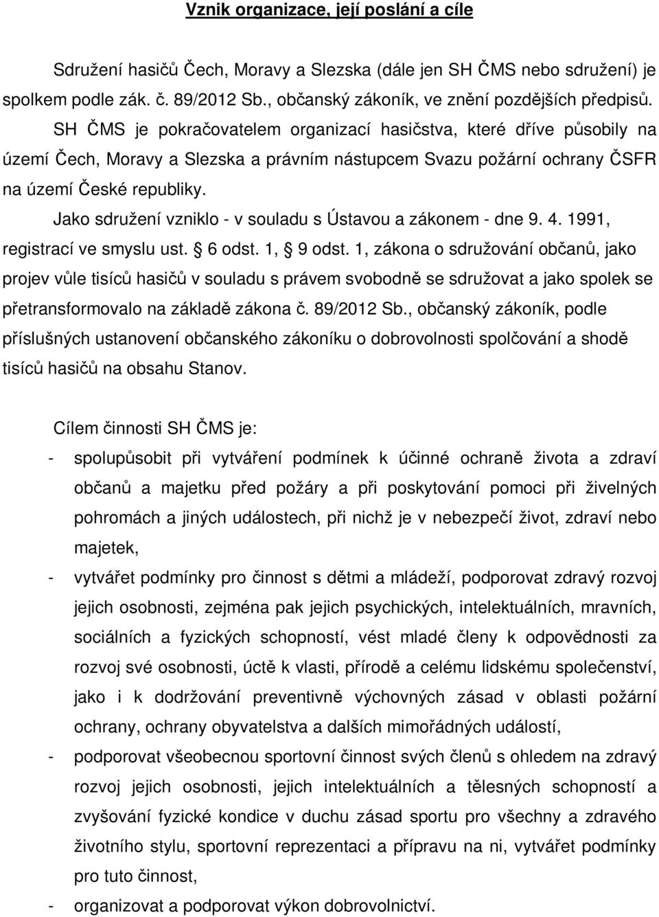 Jako sdružení vzniklo - v souladu s Ústavou a zákonem - dne 9. 4. 1991, registrací ve smyslu ust. 6 odst. 1, 9 odst.