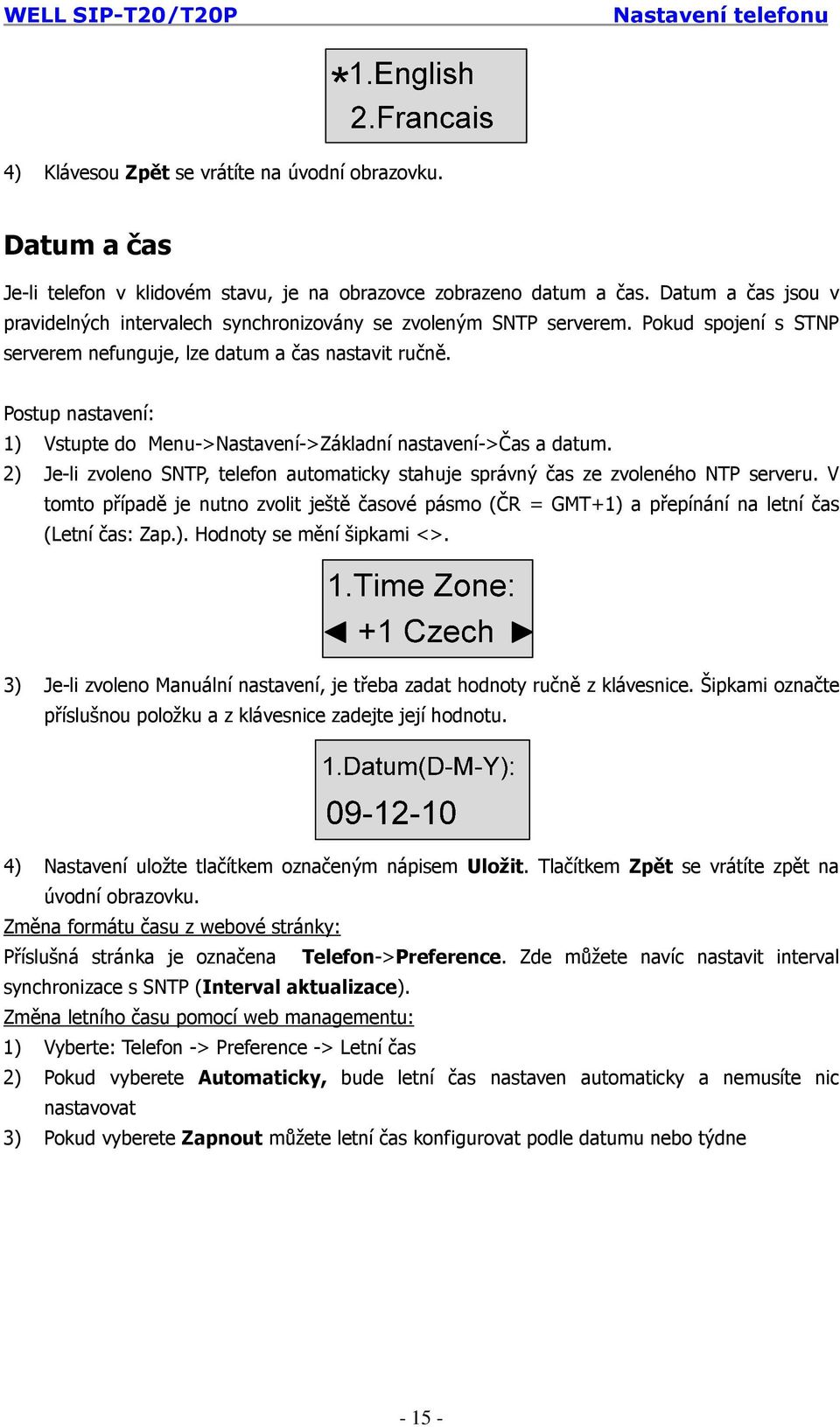 Postup nastavení: 1) Vstupte do Menu->Nastavení->Základní nastavení->čas a datum. 2) Je-li zvoleno SNTP, telefon automaticky stahuje správný čas ze zvoleného NTP serveru.