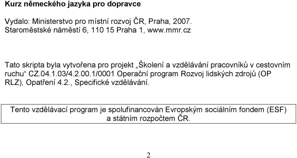 cz Tato skripta byla vytvořena pro projekt Školení a vzdělávání pracovníků v cestovním ruchu CZ.04.1.03/4.2.00.