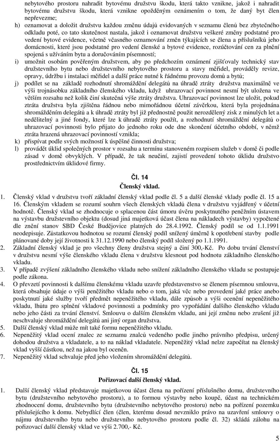 evidence, včetně včasného oznamování změn týkajících se člena a příslušníků jeho domácnosti, které jsou podstatné pro vedení členské a bytové evidence, rozúčtování cen za plnění spojená s užíváním