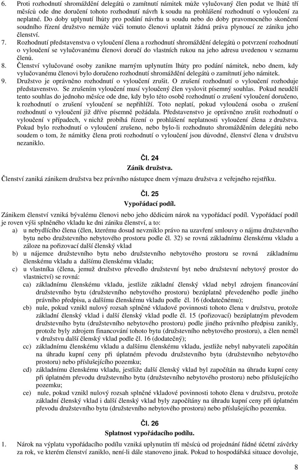 7. Rozhodnutí představenstva o vyloučení člena a rozhodnutí shromáždění delegátů o potvrzení rozhodnutí o vyloučení se vylučovanému členovi doručí do vlastních rukou na jeho adresu uvedenou v seznamu